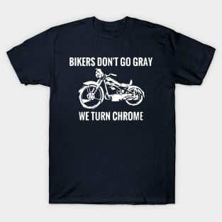 Bikers Don't Go Gray We Turn Chrome Funny Sarcastic Slogan design T-Shirt